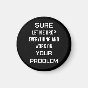 Sarcastic Office Humour Sure Let Me Drop Everythin Magnet