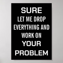 Sarcastic Office Humour Sure Let Me Drop Everythin