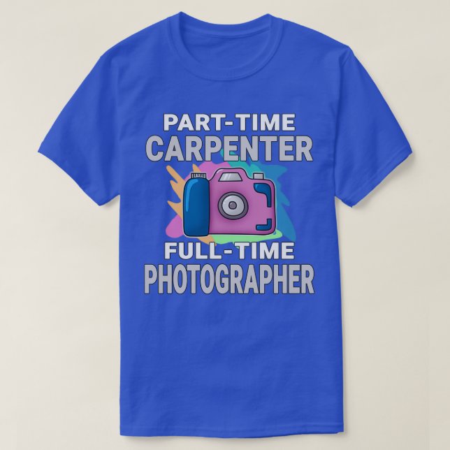 Sarcastic Parttime Carpenter Fulltime Photographer T-Shirt (Design Front)