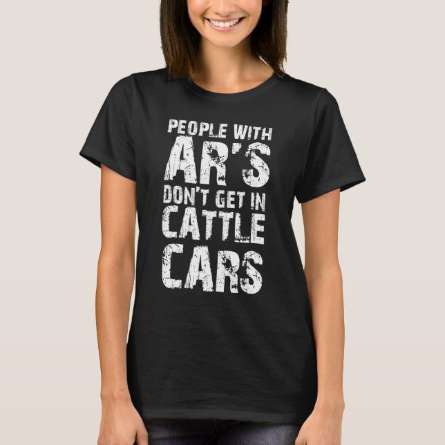   Sarcastic People With AR's Don't Get In Cattle C T-Shirt (Front)
