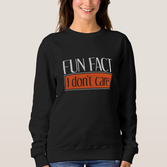 Sarcastic Person Irony  Fun Fact I Dont Care Sweatshirt (Front)