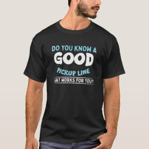 Sarcastic Pick Up Line Single Men Dating T-Shirt