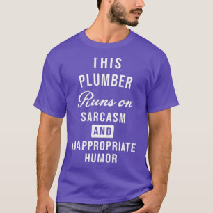 Sarcastic Plumber Plumbing Technician Tech Funny T-Shirt