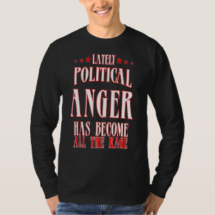 Sarcastic Political Humour Lately Political Anger T-Shirt