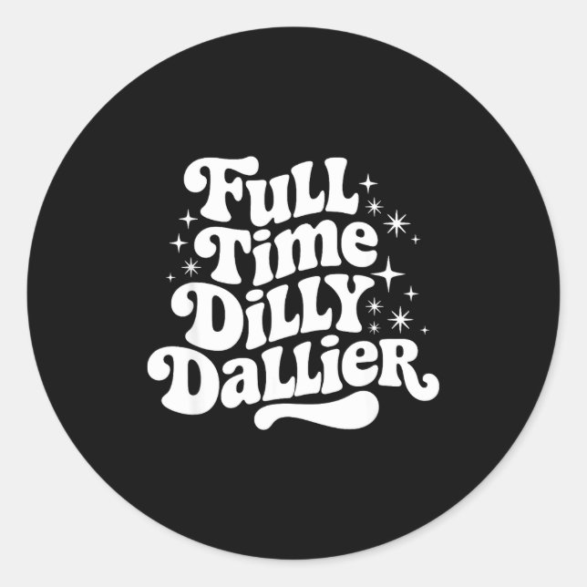 Sarcastic Quote Dilly Dally Saying Gift Silly Dill Classic Round Sticker (Front)