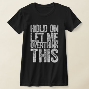 Sarcastic Quote Hold On Let Me Overthink This T-Shirt