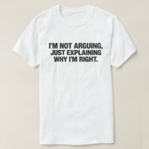 Sarcastic Quote "I'm Not Arguing I'm Just Right" T-Shirt