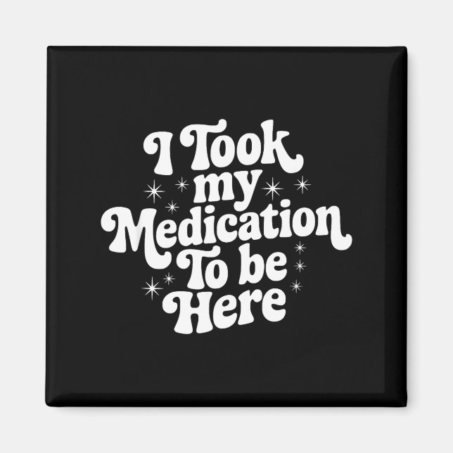 Sarcastic Quote Saying Gift I Took My Medication T Magnet (Front)