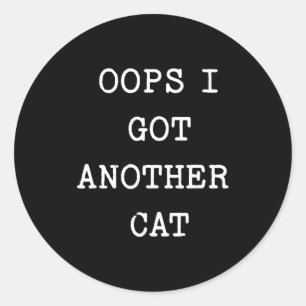 Sarcastic Quote Saying Gift Oops I Got Another Cat Classic Round Sticker