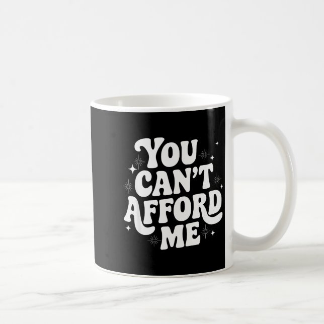 Sarcastic Quote Saying Gift You Can't Afford Me Im Coffee Mug (Right)