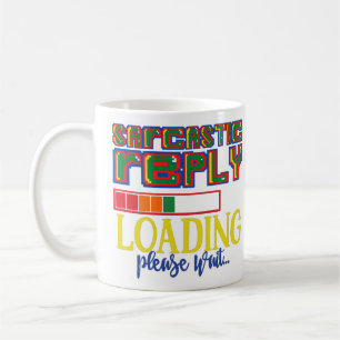 SARCASTIC REPLY LOADING PLEASE WAIT funny sarcasm Coffee Mug