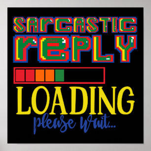 SARCASTIC REPLY LOADING PLEASE WAIT funny sarcasm Poster