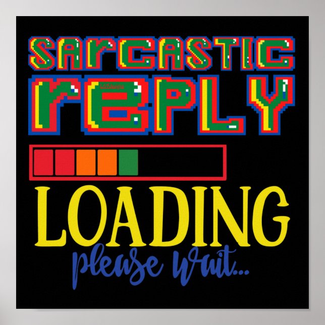 SARCASTIC REPLY LOADING PLEASE WAIT funny sarcasm  Poster (Front)