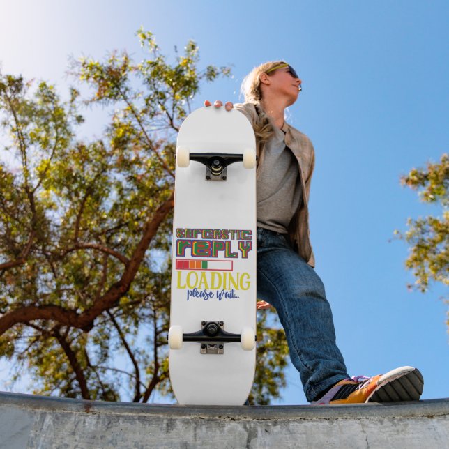 SARCASTIC REPLY LOADING PLEASE WAIT funny sarcasm  Skateboard (Outdoor 1)