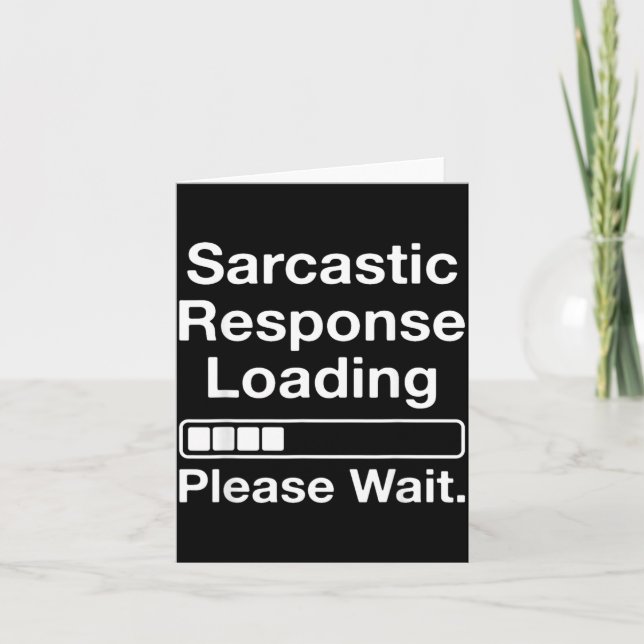 Sarcastic Response Loading Please Wait Funny Card (Front)