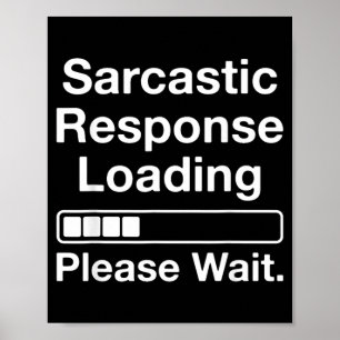 Sarcastic Response Loading Please Wait Funny Poster