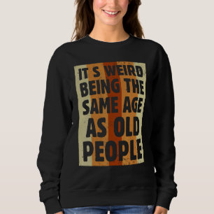 Sarcastic Retro It's Weird Being The Same Age As O Sweatshirt