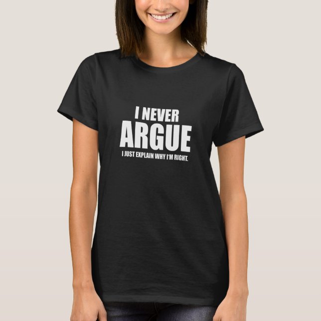 Sarcastic Sarcasm I Never Argue I Just Explain Why T-Shirt (Front)