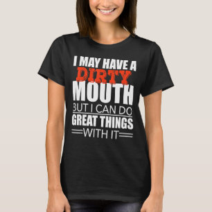 Sarcastic Saying I May Have A Dirty Mouth T-Shirt