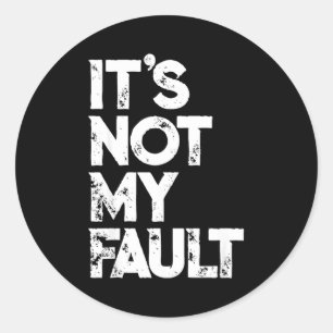Sarcastic Saying S _ Funny It's Not My Fault _ Bla Classic Round Sticker