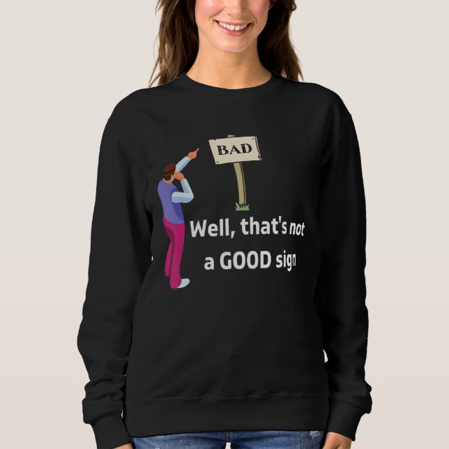 Sarcastic Saying  Well That's Not A Good Sign Sweatshirt (Front)