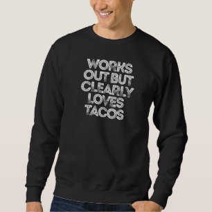 Sarcastic Saying Works Out But Clearly Loves Taco Sweatshirt