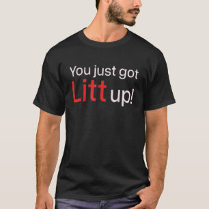 Sarcastic Saying You Just Got Litt Up! Funny Quote T-Shirt