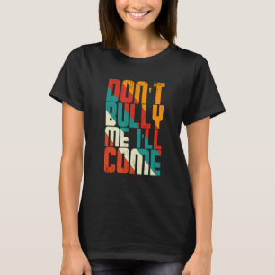 sarcastic says dont bully me bullying dont bully T-Shirt