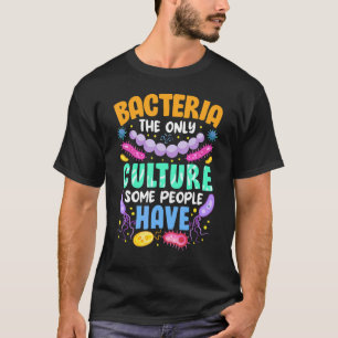 Sarcastic Science Bacteria The Only Culture Some P T-Shirt
