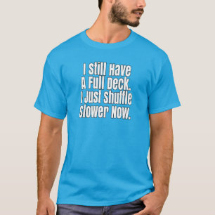 Sarcastic Senior Citizen I Still Have A Full Deck T-Shirt