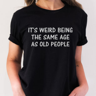 Sarcastic Shirt, Funny Birthday Shirt, Old Age  T-Shirt