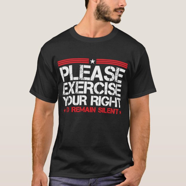 Sarcastic Silence Please Exercise Right To Remain  T-Shirt (Front)
