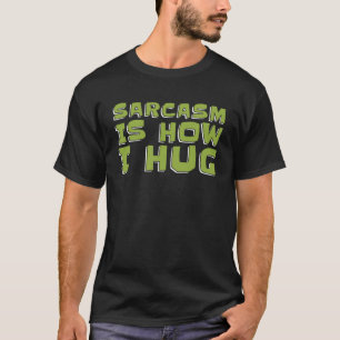 Sarcastic Snarky Humor  Rude Sarcasm Is How I Hug T-Shirt