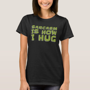 Sarcastic Snarky Humour  Rude Sarcasm Is How I Hug T-Shirt