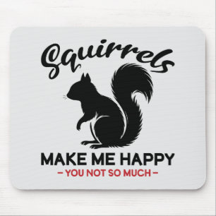 Sarcastic Squirrels Make Me Happy You Not So Much Mouse Pad
