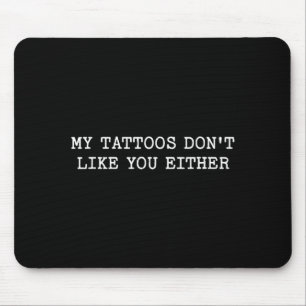 Sarcastic Tattoo Quote Gift My Tattoos Don't Like Mouse Pad