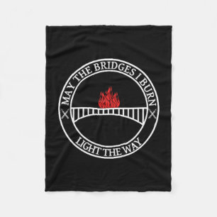 Sarcastic Tees And May The Bridges I Burn Light Th Fleece Blanket