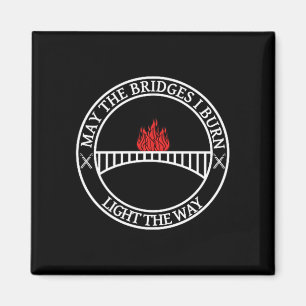 Sarcastic Tees And May The Bridges I Burn Light Th Magnet