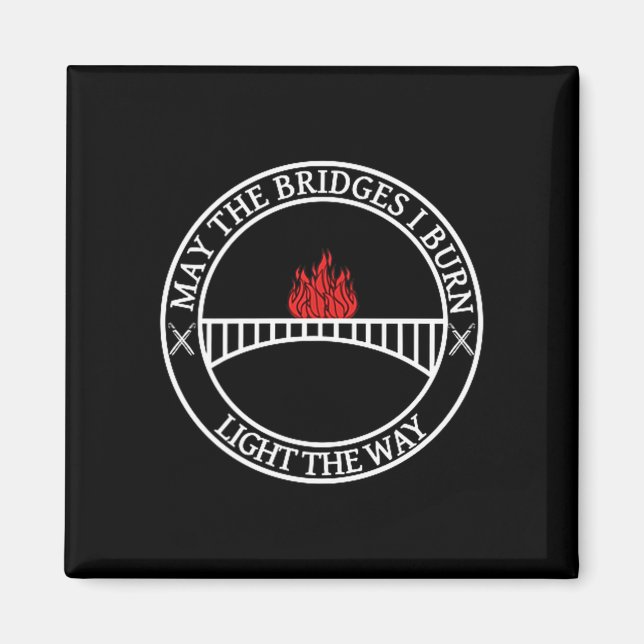 Sarcastic Tees And May The Bridges I Burn Light Th Magnet (Front)