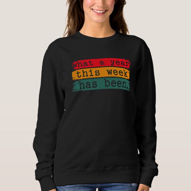 Sarcastic Time Flies What A Year This Week Has Bee Sweatshirt (Front)