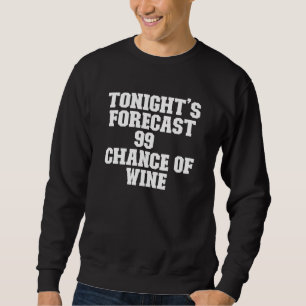 Sarcastic  Tonight's Forecast 99 Chance Of Wine Sweatshirt