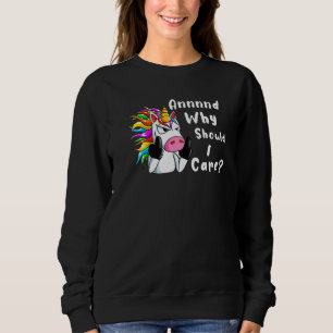 Sarcastic Unicorn And Why Should I Care Sweatshirt
