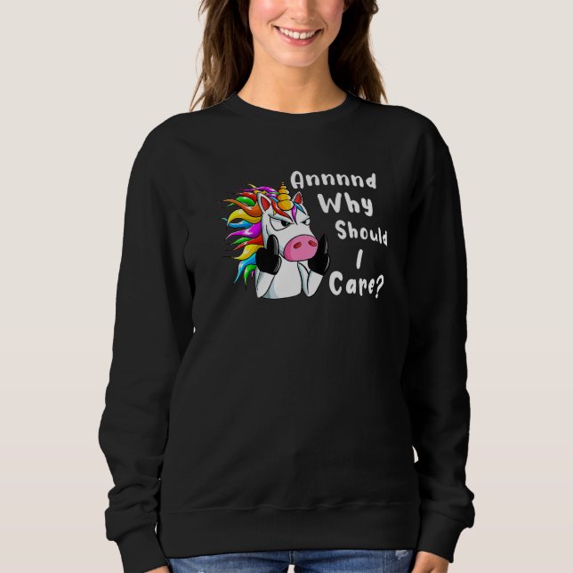 Sarcastic Unicorn And Why Should I Care Sweatshirt (Front)