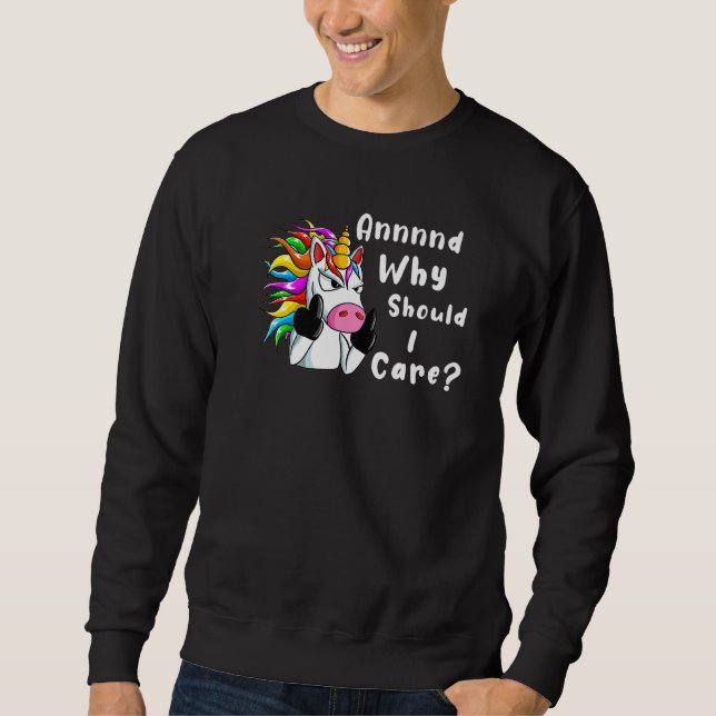 Sarcastic Unicorn And Why Should I Care Sweatshirt (Front)