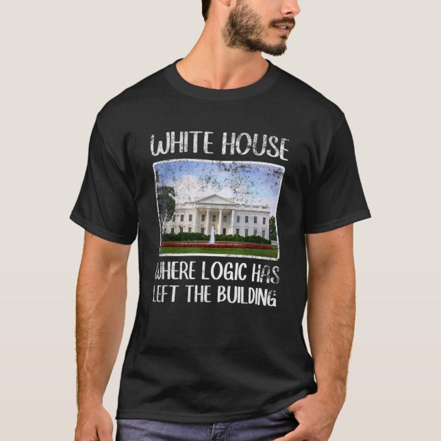 Sarcastic White House Where Logic Has Left The Bui T-Shirt (Front)