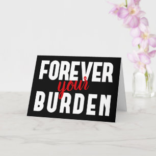 Sarcastic Your Burden Black Valentine's Greeting Card