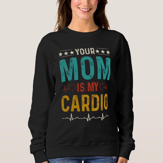Sarcastic Your Mom is My Cardio Sweatshirt (Front)