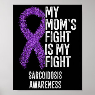 Sarcoidosis My Moms Fight Is My Fight Sarcoidosis Poster