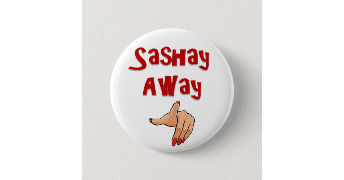 Sashay Away 6 Cm Round Badge Zazzle