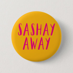 Sashay Away. 6 Cm Round Badge